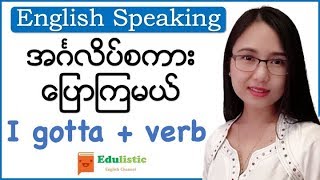 🗣 အင်္ဂလိပ်စကားပြော Basic English Speaking quotI gotta  verbquot Pattern 😀  EDULISTIC [upl. by Lachance]