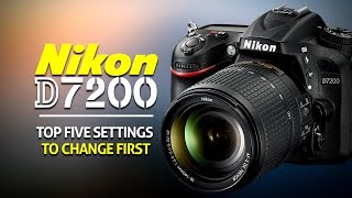 Top 5 Settings To Change On The Nikon D7200 [upl. by Dalpe]