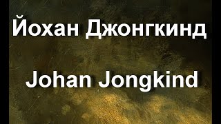 Йохан Джонгкинд Johan Jongkind биография работы [upl. by Ahsinauj]