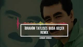 İbrahim Tatlıses Buda Gecer Remix  Lokman Karaca [upl. by Ettena]