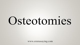 How To Say Osteotomies [upl. by Anoved317]