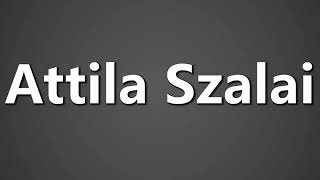 How To Pronounce Attila Szalai [upl. by Sikko]