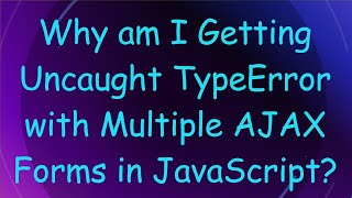 Why am I Getting Uncaught TypeError with Multiple AJAX Forms in JavaScript [upl. by Restivo210]