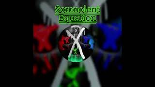 Somnolent Equation [upl. by Julian]