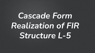 CASCADED FORM REALIZATION OF FIR STRUCTURE L5 [upl. by Perce]