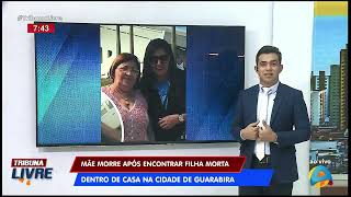 Tribuna Livre  Mãe morre após encontrar filha morta dentro de casa na cidade de Guarabira [upl. by Varden610]