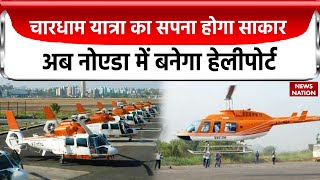 Noida Heliport Project Noida से चारधाम यात्रा का सपना होगा साकार अब नोएडा में बनेगा हेलीपोर्ट [upl. by Oigimer]