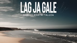 Lag Ja Gale  Cover Song  Shelly Khatri Taluja  Shelly Soulfulmusic [upl. by Tuhn]