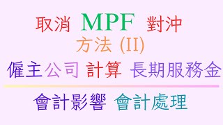 方法II 取消強積金 MPF 對沖安排 僱主公司 處理會計每年帳目影響 財務責任 計算長期服務金 政府資助計算 2025年5月1日實施 免費計算工具 Excel會計表Approach 2 例子解說 [upl. by Packton]