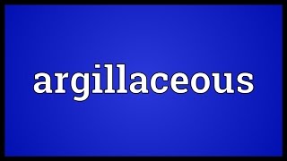 Argillaceous Meaning [upl. by Mide]