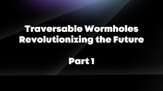 Traversable Wormholes Revolutionizing the Future  Part 1 [upl. by Carrington]