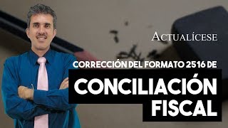 Efectos fiscales de corregir el formato 2516 de conciliación fiscal de personas jurídicas AG 2019 [upl. by Ace]