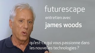 james woods  questce qui vous passionne dans les nouvelles technologies [upl. by Shulock]