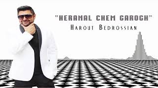 Harout Bedrossian  Heranal Chem Karogh  New 2018 [upl. by Deny]