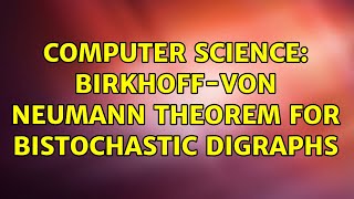 Computer Science Birkhoffvon Neumann theorem for bistochastic digraphs [upl. by Koziarz]