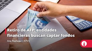 Retiro de AFP entidades financieras buscan captar fondos [upl. by Abramo361]