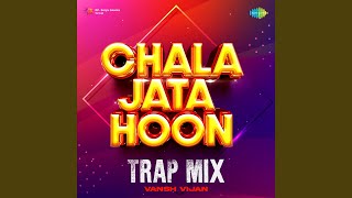 Chala Jata Hoon  Trap Mix [upl. by Bryce802]