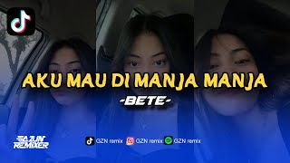 DJ BETE AKU MAU DI MANJA MANJA MANIS MANJA GROUP BOOTLEG DROP ENAKEUN BY GZN remix [upl. by Ahsikit545]