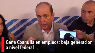 Gana Coahuila en empleos baja generación a nivel federal [upl. by Armillia]