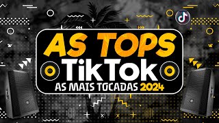 AS TOPS DO TIKTOK 2024  HITS DO VERÃO 2024  AS MAIS TOCADAS DO TIKTOK 2024 SÓ HITS DO MOMENTO [upl. by Ariahs250]