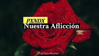 PXNDX  Nuestra Aflicción   Letra [upl. by Riannon]