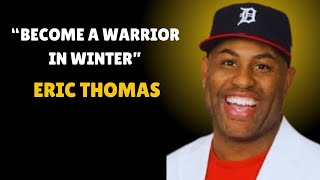 BECOME A WARRIOR IN WINTERTHE BEST MOTIVATIONAL SPEECH ERIC THOMAS [upl. by Chas]