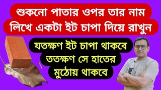 শুকনো পাতার উপর নাম লিখে একটা ইট চাপা দিয়ে দিন যতক্ষণ চাপা থাকবে ততক্ষণ সে হাতের মুঠোয় থাকবে [upl. by Aisayn115]