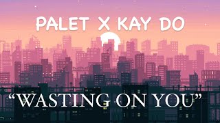 WASTING ON YOU  PALET amp KAYDO  OFFICIAL LYRICS VIDEO  AESTHETIC VIBE [upl. by Carpet371]