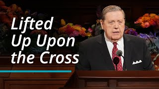 Lifted Up upon the Cross  Jeffrey R Holland  October 2022 General Conference [upl. by Einnaej]