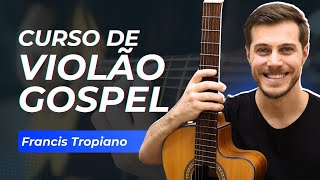 Curso de Violão Gospel Completo do Zero ao Fingerstyle  Francis Tropiano [upl. by Yssac]