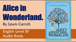 Alice in Wonderland  Lewis Carroll  English Audiobook Level B1 [upl. by Graff]