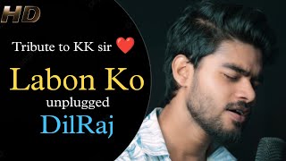 Labon Ko  Unplugged cover by DilRaj  Tribute to KK Sir ❤️ [upl. by Urbanus]