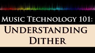 Music Technology 101 Dithering Explained 12  Quantization Noise [upl. by Silberman]