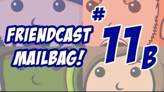 Friendcast Mailbag 11B [upl. by Adeys]