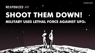 SHOOT THEM DOWN Military Uses Lethal Force against UFOs  WEAPONIZED  EP 41 [upl. by Alfreda963]