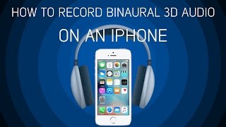 How To Record Binaural 3D Audio On An iPhone [upl. by Ainevuol780]