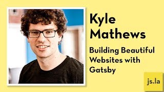 Kyle Mathews Building Beautiful Websites with Gatsby  jsla September 2018 [upl. by Einahpetse93]