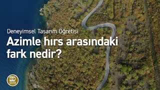 Deneyimsel Tasarım Öğretisi  Bir insan hem hırslı hem azimli olabilir mi [upl. by Bridget]