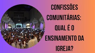 CONFISSÕES COMUNITÁRIAS QUAL É O ENSINAMENTO DA IGREJA [upl. by Fanchon293]