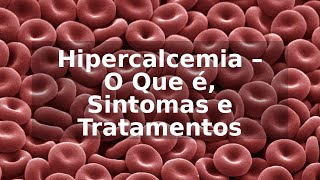 Hipercalcemia – O Que é Sintomas e Tratamentos [upl. by Malcah]