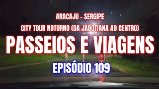 Passeios e Viagens  Ep 109  Aracaju city tour noturno da Jabotiana ao Centro [upl. by Abixah]