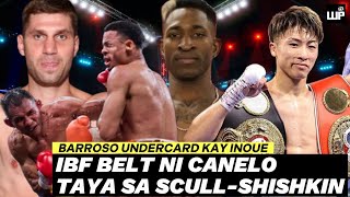 Ismael Barroso Undercard kay Inoue  Binakanteng IBF ni Canelo TAYA sa Scull vs Shishkin and more [upl. by Gordan]