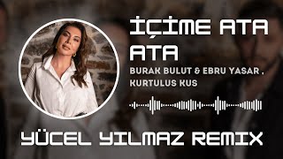 Burak Bulut amp Ebru Yaşar amp Kurtuluş Kuş  İçime Ata Ata  Yücel Yılmaz Remix [upl. by Elisabetta79]