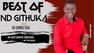 BEST OF ND GITHUKA MIX 2024 ft DJ CHRIS 254 BEST OF ND GITHUKA MAWIKO HINGURIRA GIKENO KIA [upl. by Adnamor]