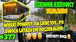 14102024 DZIENNIK KIEROWCY WIELKI POWRÓT NA LINIE 104PO DWÓCH LATACH SIĘ DOCZEKAŁEM SIĘ [upl. by Akenet]