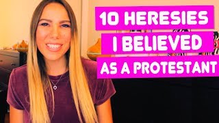 10 HERESIES I BELIEVED AS A PROTESTANT [upl. by Nanete]