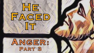 He Faced It  Anger Part 3 [upl. by Ellatsyrc]