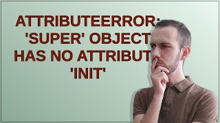 AttributeError super object has no attribute init [upl. by Jo]