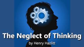 The Neglect of Thinking by Henry Hazlitt [upl. by Yetsirhc107]