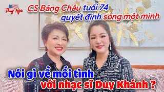 CS Băng Châu tuổi 74 quyết định sống một mình nói gì về mối tình với nhạc sĩ Duy Khánh [upl. by Jammin]